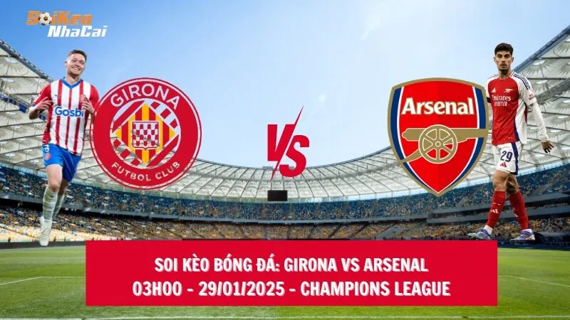 Soi kèo nhà cái Girona vs Arsenal - 03h00 - 29/01/2025 - Champions League